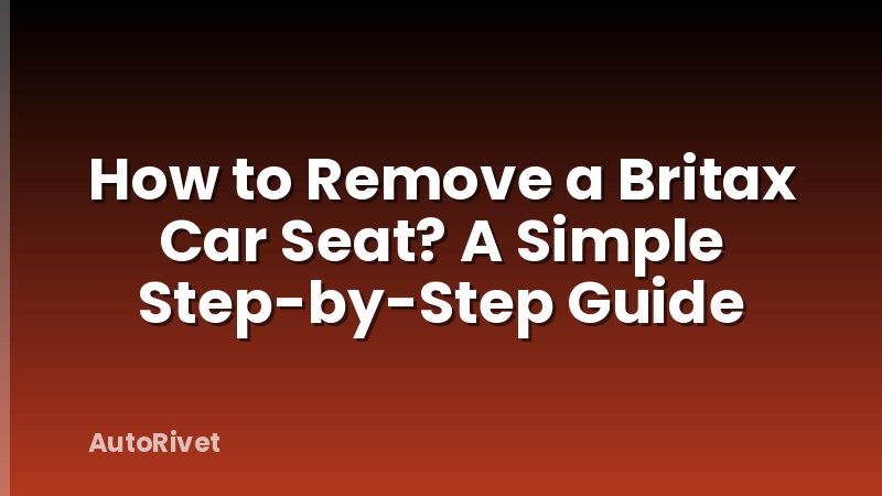 How to Remove a Britax Car Seat? A Simple Step-by-Step Guide