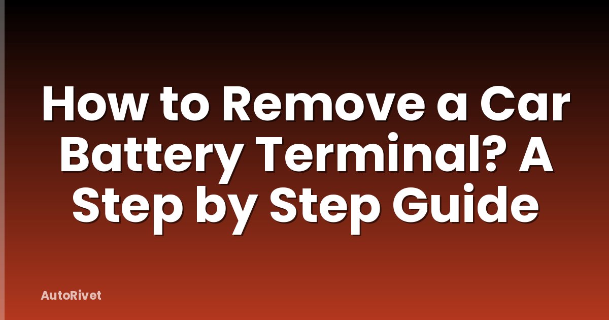 How to Remove a Car Battery Terminal? A Step by Step Guide