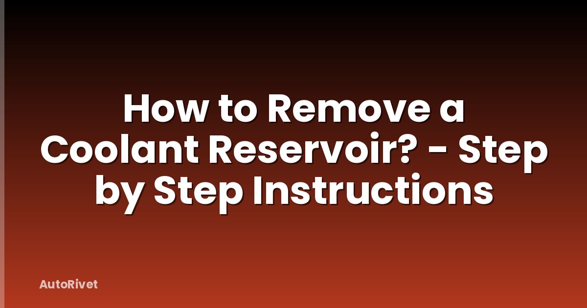 How to Remove a Coolant Reservoir? - Step by Step Instructions