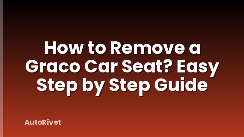 How to Remove a Graco Car Seat? Easy Step by Step Guide