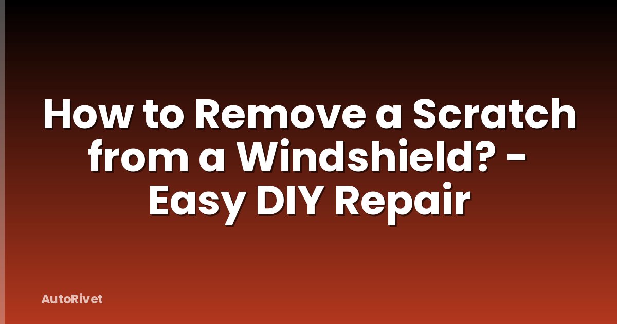 How to Remove a Scratch from a Windshield? - Easy DIY Repair