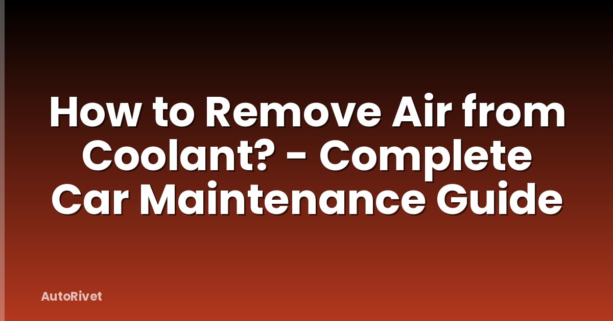 How to Remove Air from Coolant? - Complete Car Maintenance Guide