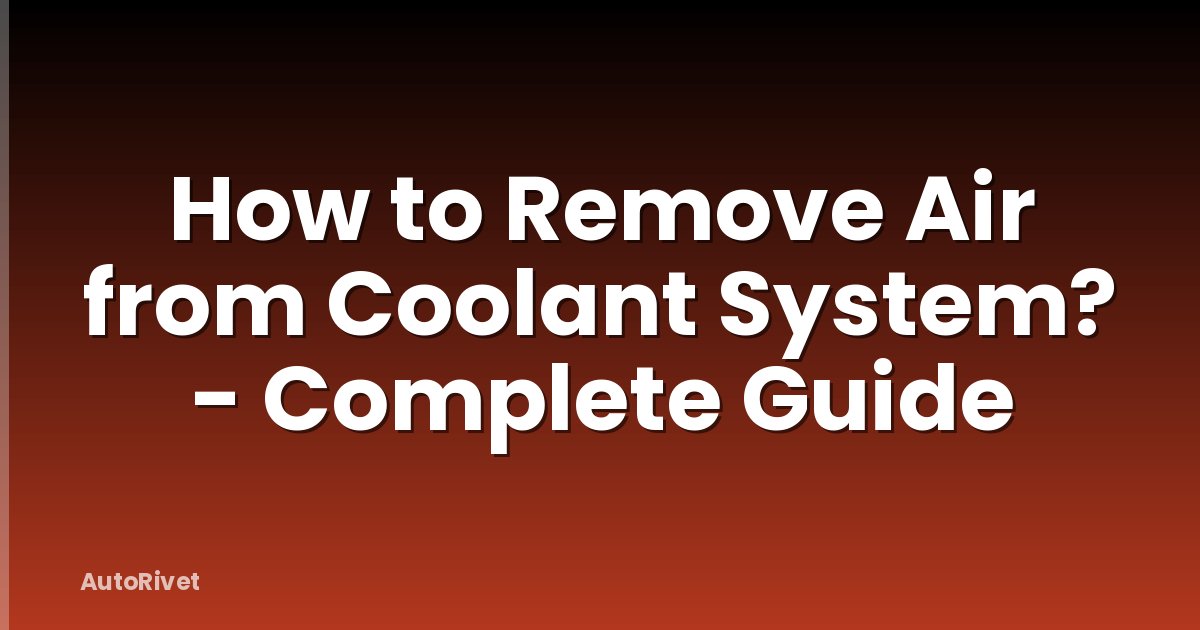 How to Remove Air from Coolant System? - Complete Guide