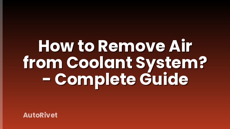 How to Remove Air from Coolant System? - Complete Guide