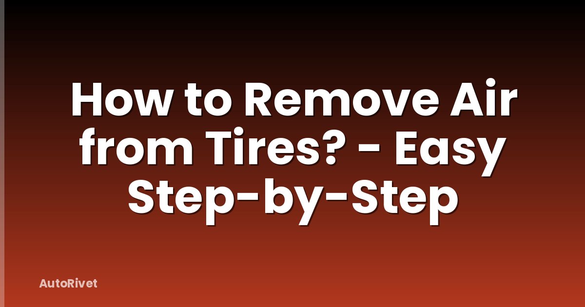 How to Remove Air from Tires? - Easy Step-by-Step