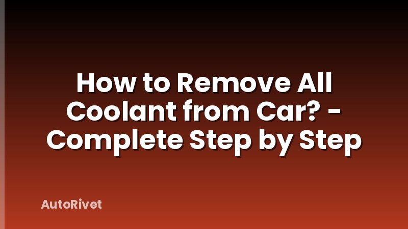How to Remove All Coolant from Car? - Complete Step by Step