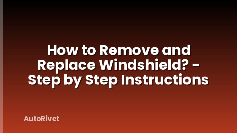 How to Remove and Replace Windshield? - Step by Step Instructions