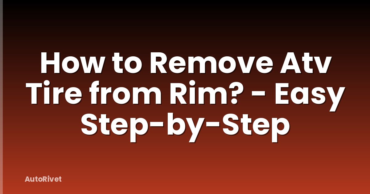 How to Remove Atv Tire from Rim? - Easy Step-by-Step