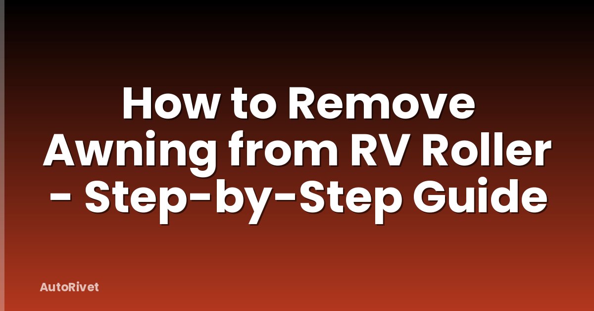 How to Remove Awning from RV Roller - Step-by-Step Guide