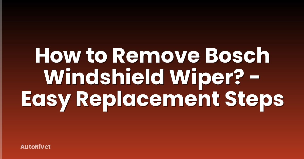 How to Remove Bosch Windshield Wiper? - Easy Replacement Steps