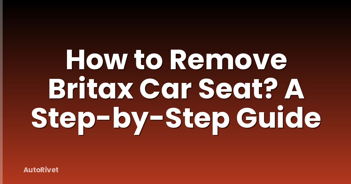 How to Remove Britax Car Seat? A Step-by-Step Guide