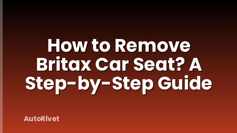 How to Remove Britax Car Seat? A Step-by-Step Guide