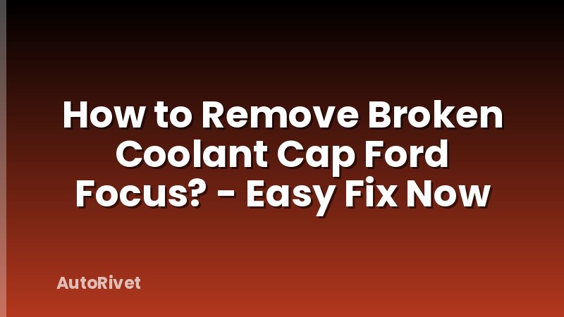 How to Remove Broken Coolant Cap Ford Focus? - Easy Fix Now