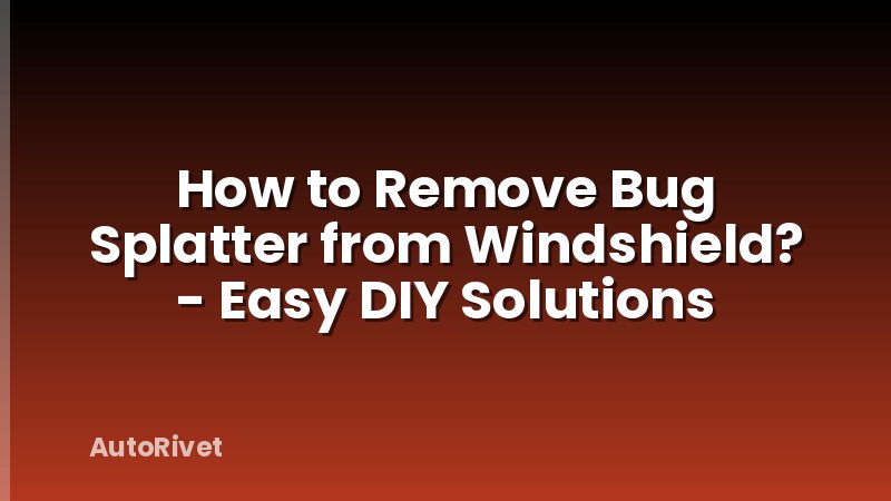 How to Remove Bug Splatter from Windshield? - Easy DIY Solutions