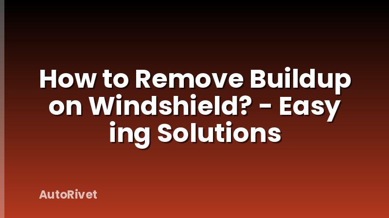 How to Remove Buildup on Windshield? - Easy ing Solutions