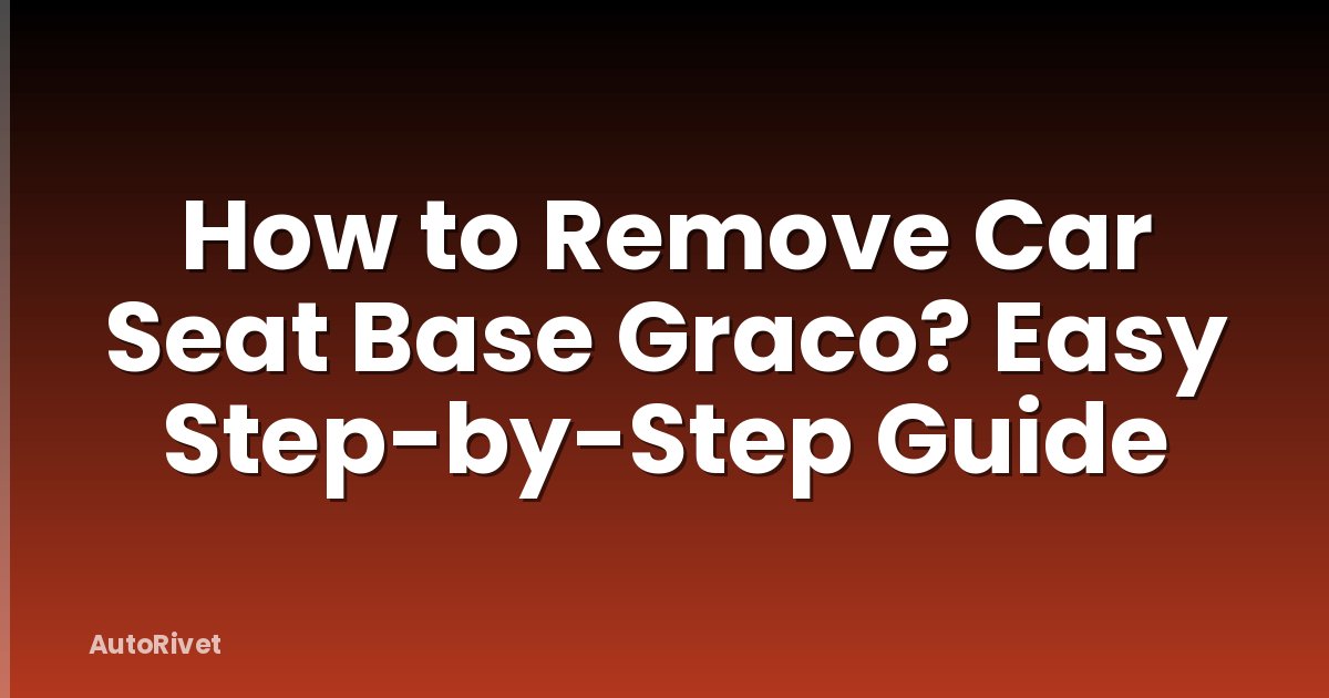 How to Remove Car Seat Base Graco? Easy Step-by-Step Guide