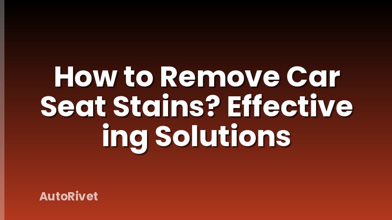How to Remove Car Seat Stains? Effective ing Solutions