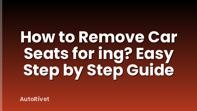 How to Remove Car Seats for ing? Easy Step by Step Guide