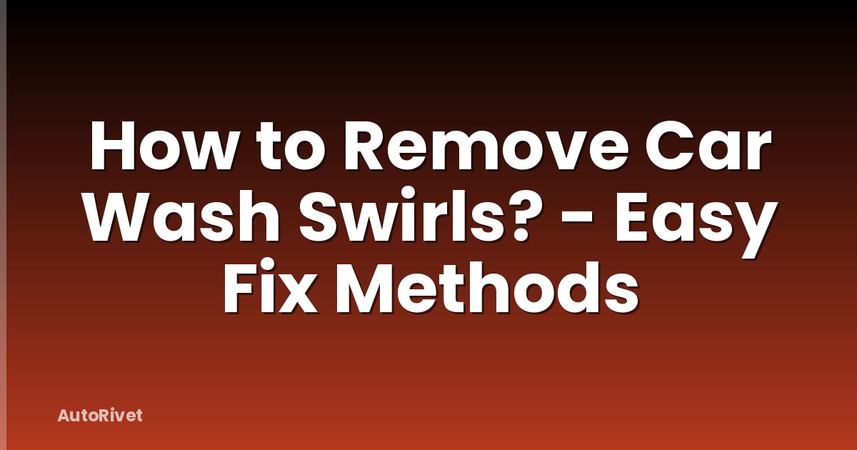 How to Remove Car Wash Swirls? - Easy Fix Methods