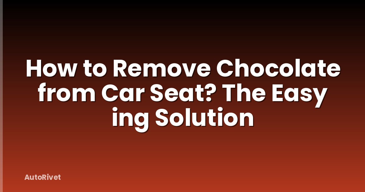 How to Remove Chocolate from Car Seat? The Easy ing Solution