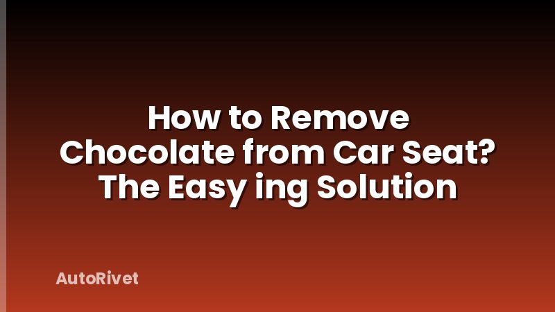 How to Remove Chocolate from Car Seat? The Easy ing Solution