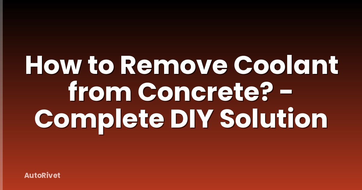 How to Remove Coolant from Concrete? - Complete DIY Solution