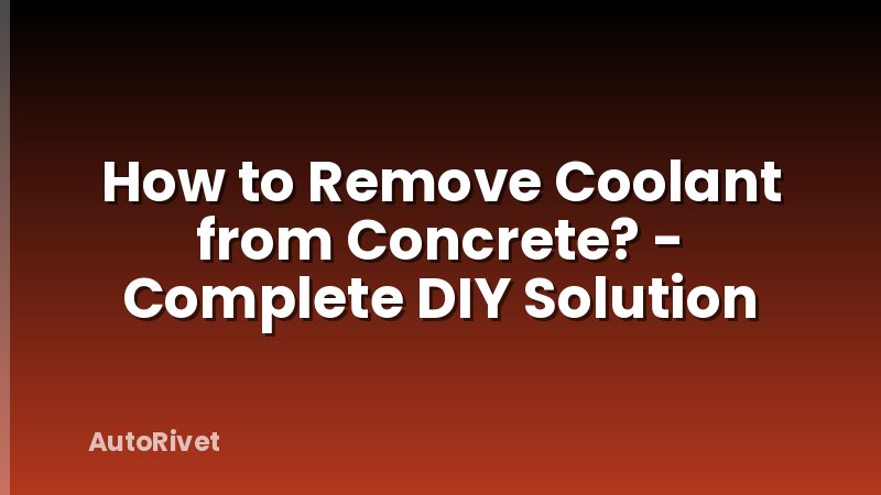 How to Remove Coolant from Concrete? - Complete DIY Solution