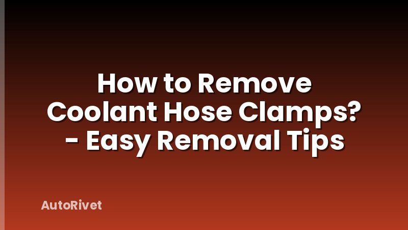 How to Remove Coolant Hose Clamps? - Easy Removal Tips