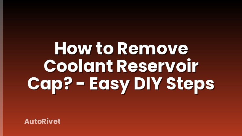How to Remove Coolant Reservoir Cap? - Easy DIY Steps