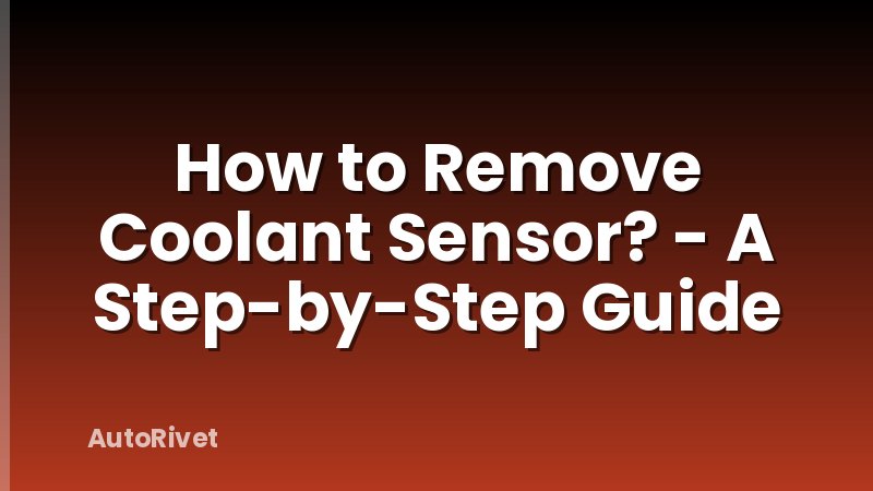 How to Remove Coolant Sensor? - A Step-by-Step Guide