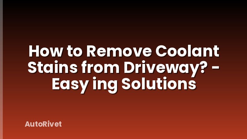 How to Remove Coolant Stains from Driveway? - Easy ing Solutions