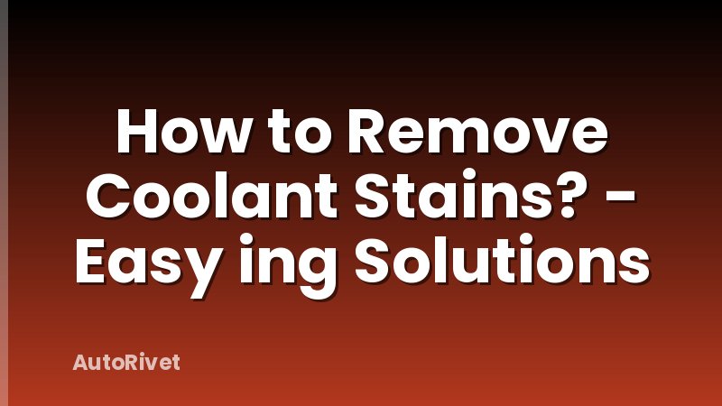 How to Remove Coolant Stains? - Easy ing Solutions