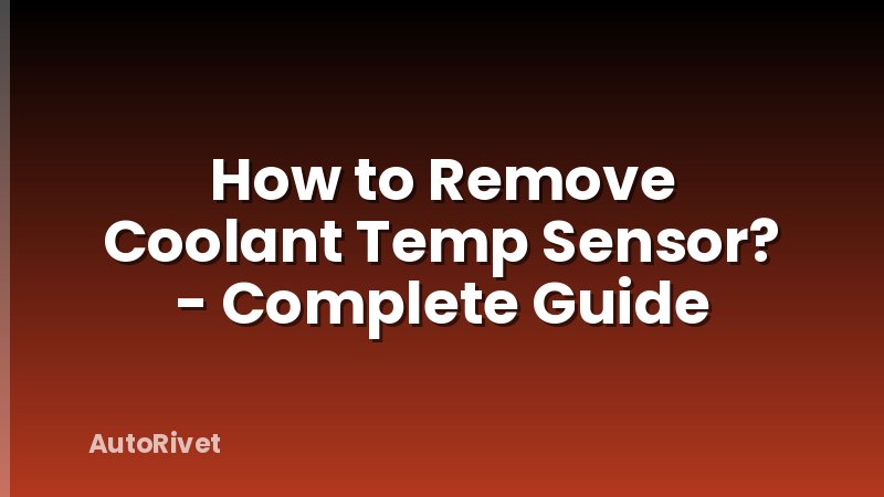 How to Remove Coolant Temp Sensor? - Complete Guide