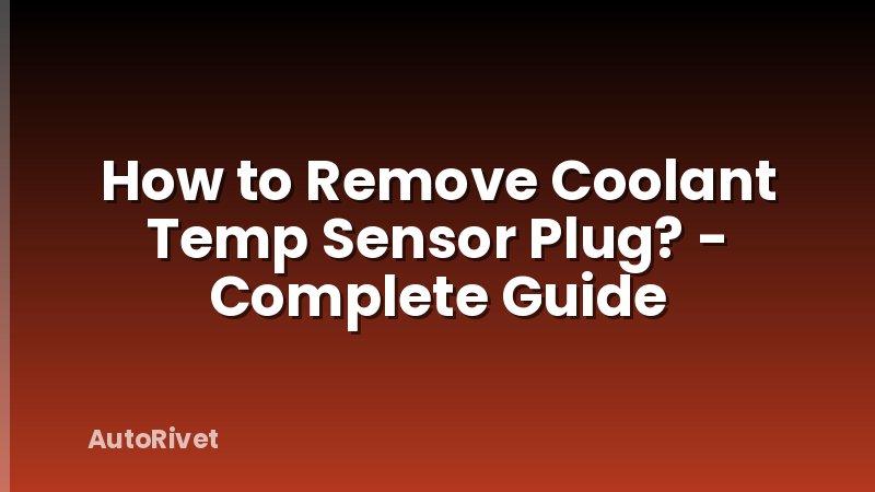How to Remove Coolant Temp Sensor Plug? - Complete Guide