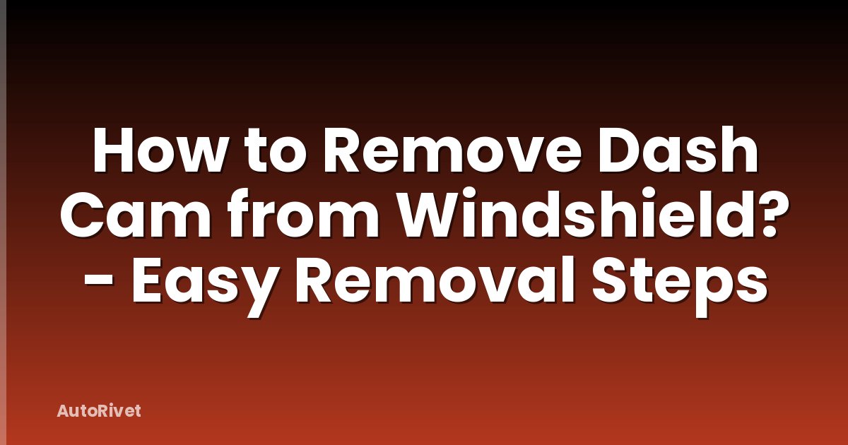 How to Remove Dash Cam from Windshield? - Easy Removal Steps