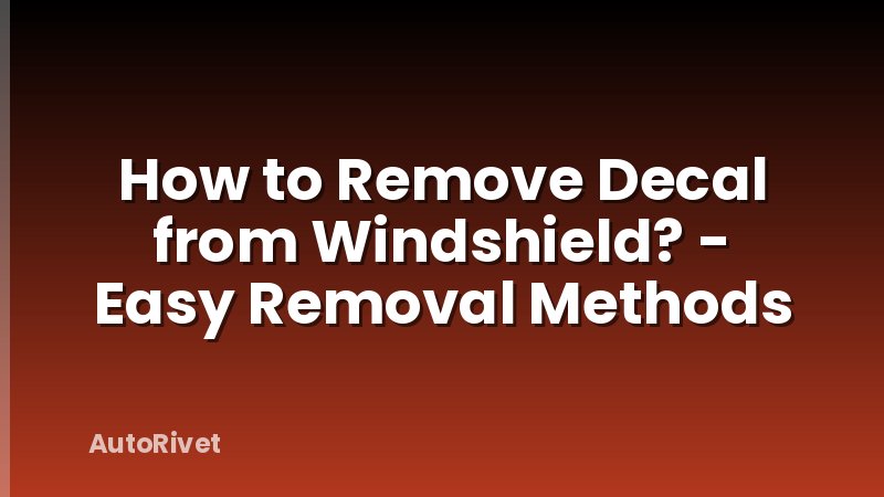 How to Remove Decal from Windshield? - Easy Removal Methods