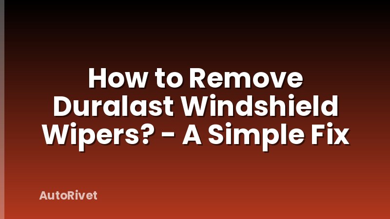 How to Remove Duralast Windshield Wipers? - A Simple Fix