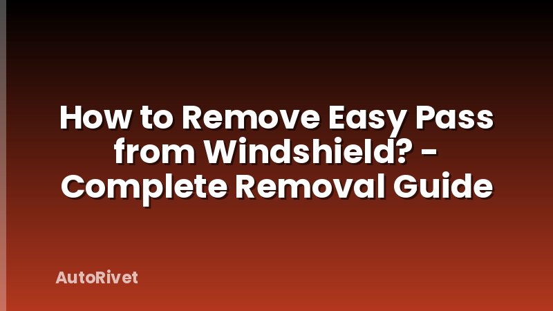 How to Remove Easy Pass from Windshield? - Complete Removal Guide