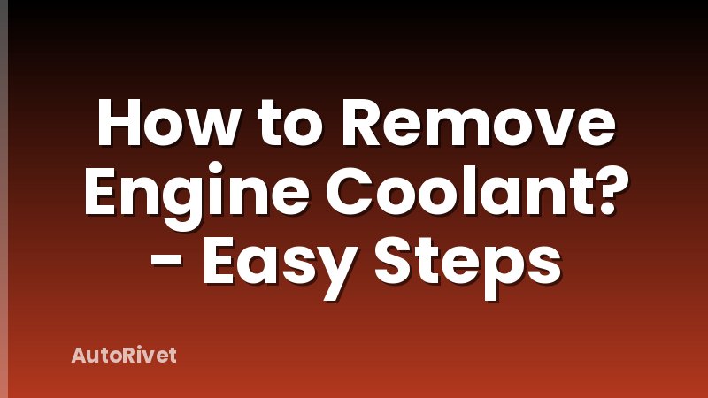 How to Remove Engine Coolant? - Easy Steps