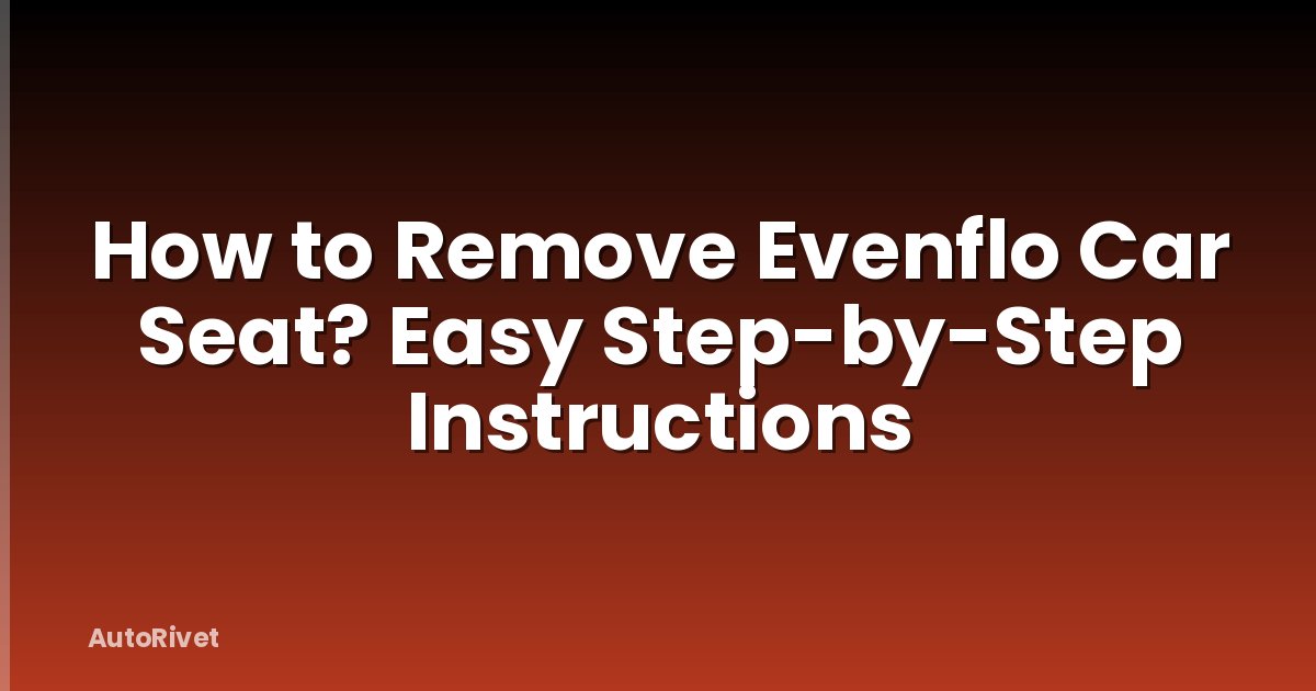 How to Remove Evenflo Car Seat? Easy Step-by-Step Instructions