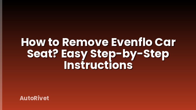 How to Remove Evenflo Car Seat? Easy Step-by-Step Instructions