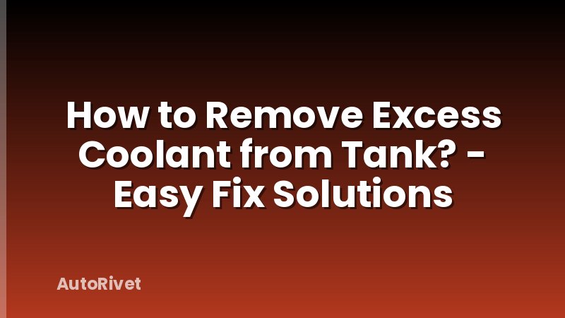 How to Remove Excess Coolant from Tank? - Easy Fix Solutions