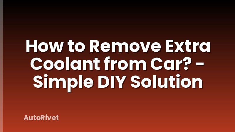 How to Remove Extra Coolant from Car? - Simple DIY Solution