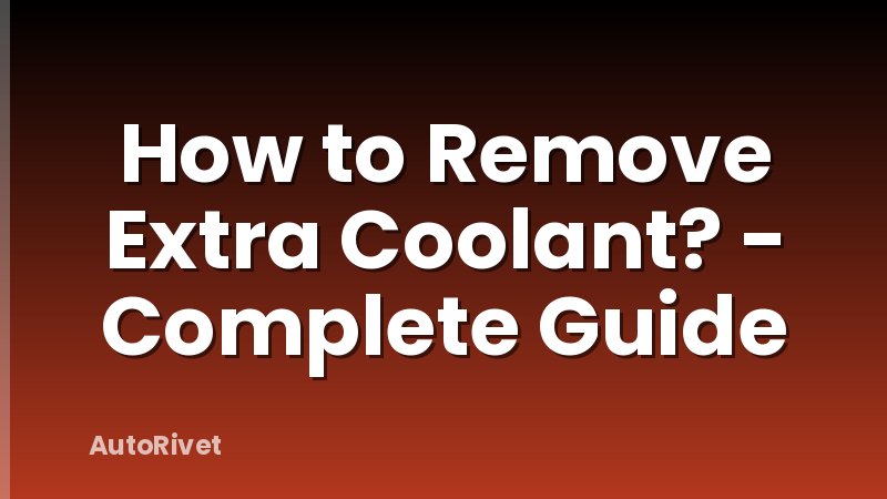 How to Remove Extra Coolant? - Complete Guide