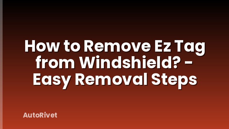 How to Remove Ez Tag from Windshield? - Easy Removal Steps