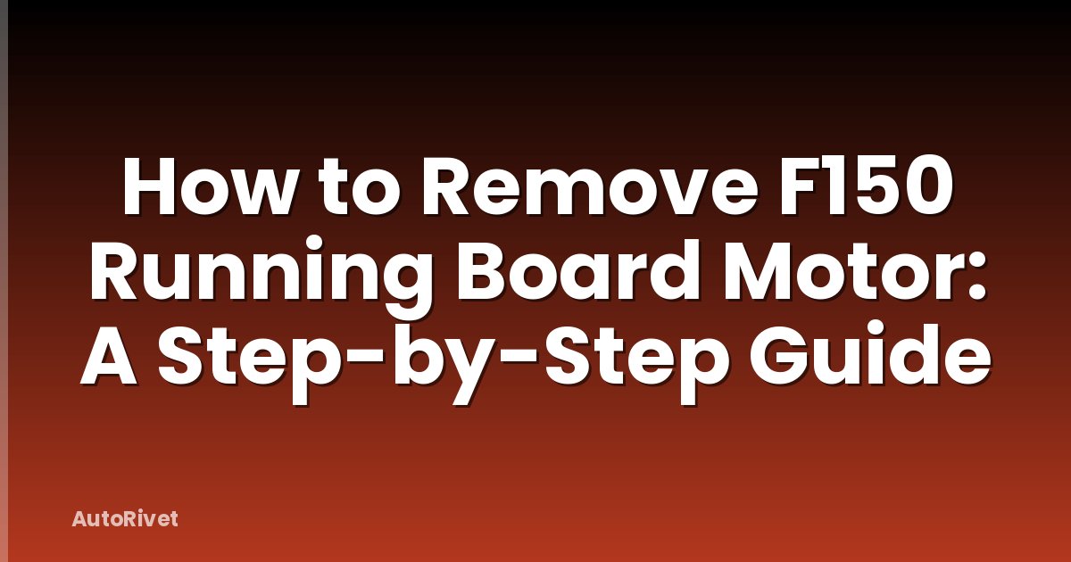 How to Remove F150 Running Board Motor: A Step-by-Step Guide