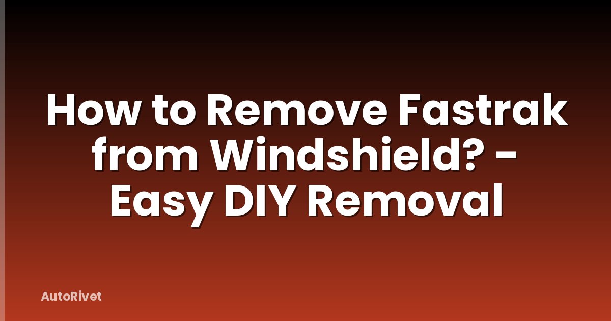 How to Remove Fastrak from Windshield? - Easy DIY Removal