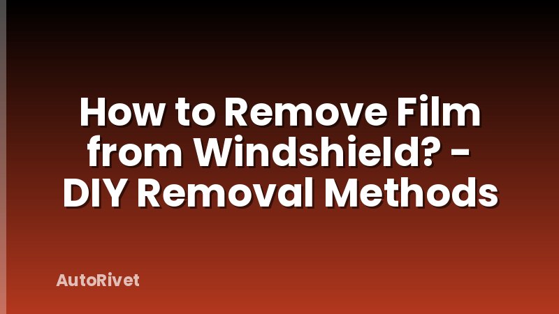 How to Remove Film from Windshield? - DIY Removal Methods
