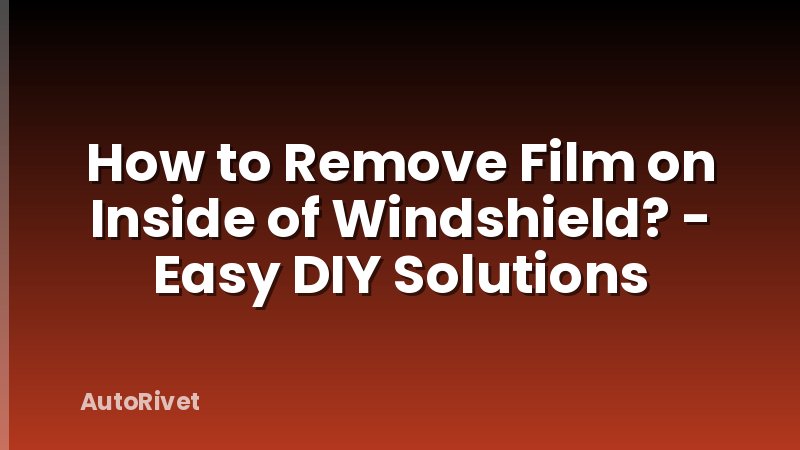 How to Remove Film on Inside of Windshield? - Easy DIY Solutions