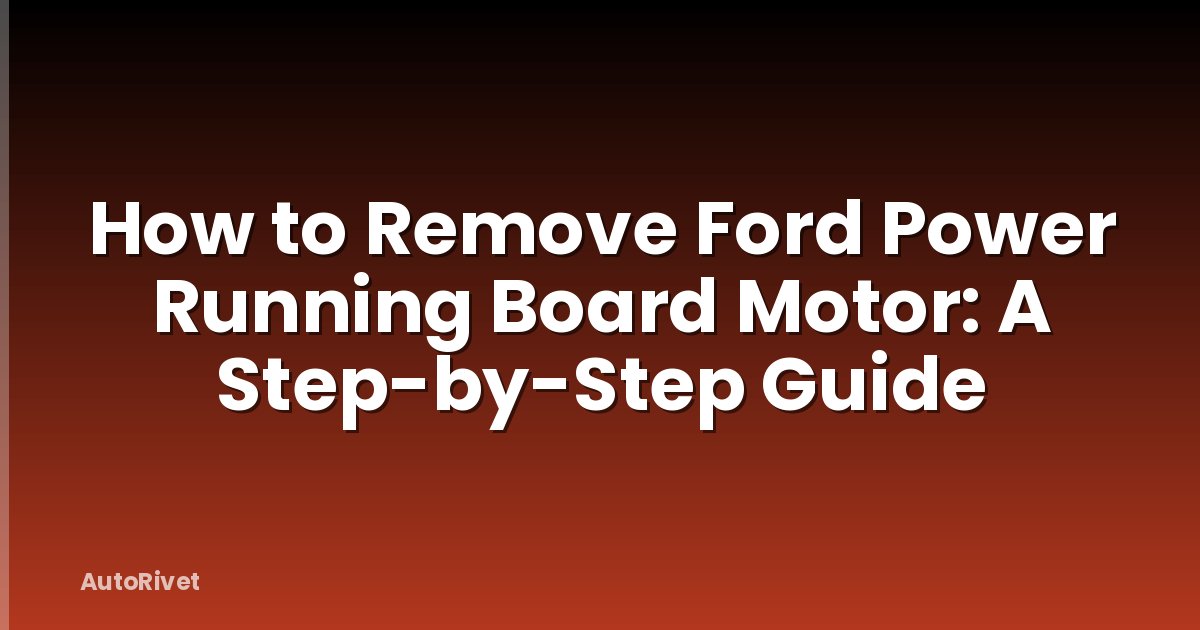 How to Remove Ford Power Running Board Motor: A Step-by-Step Guide